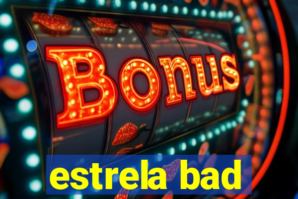 estrela bad